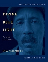 Divine Blue Light (For John Coltrane) - Will Alexander