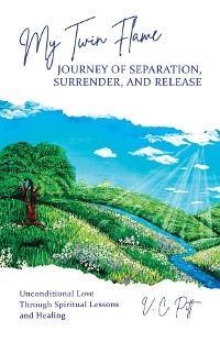 My Twin Flame Journey of Separation, Surrender, and Release - V. C. Pitt