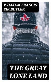 The Great Lone Land - William Francis Sir Butler