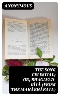 The Song Celestial; Or, Bhagavad-Gîtâ (from the Mahâbhârata)