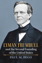 Lyman Trumbull and the Second Founding of the United States - Paul Rego