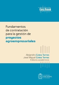 Fundamentos de contrataci&oacute;n para la gesti&oacute;n de proyectos agroempresariales - Alejandro Cotes Torres, Jos&eacute; Miguel Cotes Torres