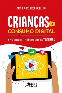Crianças e Consumo Digital: A Publicidade de Experiência na Era dos Youtubers - Maria Clara Sidou Monteiro