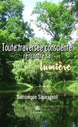 Toute travers&eacute;e consciente rencontre sa lumi&egrave;re - Dominique Sauvageot