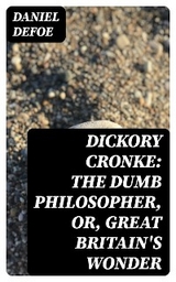 Dickory Cronke: The Dumb Philosopher, or, Great Britain's Wonder - Daniel Defoe