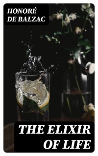 The Elixir of Life - Honor&eacute; de Balzac