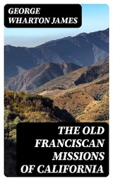 The Old Franciscan Missions Of California - George Wharton James