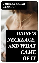 Daisy's Necklace, and What Came of It - Thomas Bailey Aldrich