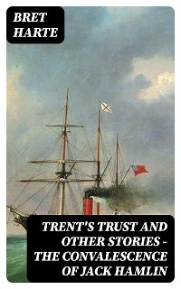 Trent's Trust and Other Stories — The Convalescence of Jack Hamlin