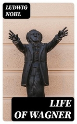 Life of Wagner - Ludwig Nohl