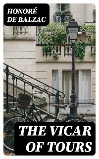 The Vicar of Tours - Honor&eacute; de Balzac