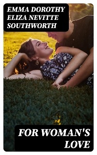 For Woman's Love - Emma Dorothy Eliza Nevitte Southworth