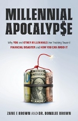 MILLENNIAL APOCALYP$E Why You and Other Millennials Are Headed for Financial Disaster and How You Can Avoid It - Zane E Brown, Dr. Donalee Brown