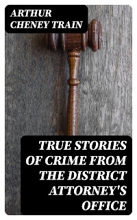 True Stories of Crime From the District Attorney's Office