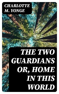 The Two Guardians or, Home in This World - Charlotte M. Yonge