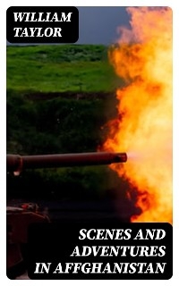 Scenes and Adventures in Affghanistan - William Taylor