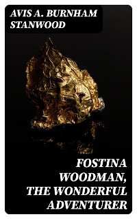 Fostina Woodman, the Wonderful Adventurer - Avis A. Burnham Stanwood