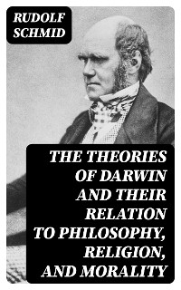 The Theories of Darwin and Their Relation to Philosophy, Religion, and Morality - Rudolf Schmid