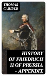 History of Friedrich II of Prussia &mdash; Appendix - Thomas Carlyle