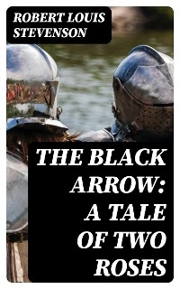 The Black Arrow: A Tale of Two Roses - Robert Louis Stevenson