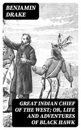 Great Indian Chief of the West; Or, Life and Adventures of Black Hawk - Benjamin Drake