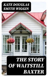 The Story of Waitstill Baxter - Kate Douglas Smith Wiggin