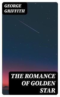 The Romance of Golden Star - George Griffith