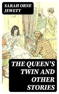 The Queen's Twin and Other Stories - Sarah Orne Jewett