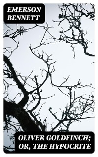 Oliver Goldfinch; or, The Hypocrite - Emerson Bennett