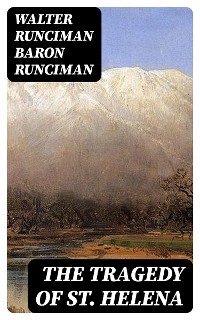 The Tragedy of St. Helena - Walter Runciman Runciman  Baron