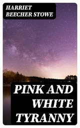 Pink and White Tyranny - Harriet Beecher Stowe
