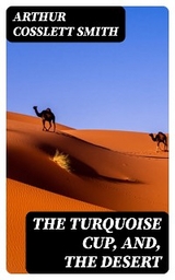 The Turquoise Cup, and, the Desert - Arthur Cosslett Smith