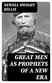 Great Men as Prophets of a New Era - Newell Dwight Hillis