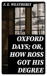 Oxford Days; or, How Ross Got His Degree - F. E. Weatherly