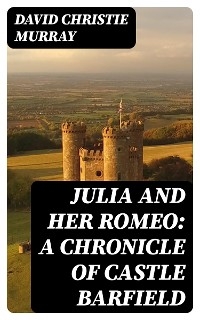 Julia And Her Romeo: A Chronicle Of Castle Barfield
