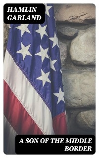A Son of the Middle Border - Hamlin Garland