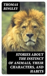 Stories about the Instinct of Animals, Their Characters, and Habits - Thomas Bingley