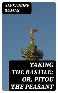 Taking the Bastile; Or, Pitou the Peasant - Alexandre Dumas