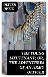 The Young Lieutenant; or, The Adventures of an Army Officer - Oliver Optic