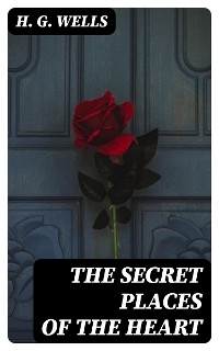 The Secret Places of the Heart - H. G. Wells