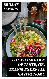 The Physiology of Taste; Or, Transcendental Gastronomy