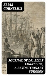 Journal of Dr. Elias Cornelius, a Revolutionary Surgeon - Elias Cornelius