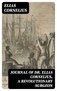 Journal of Dr. Elias Cornelius, a Revolutionary Surgeon