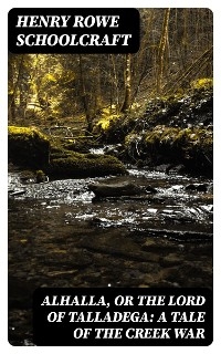 Alhalla, or the Lord of Talladega: A Tale of the Creek War
