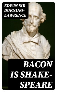 Bacon is Shake-Speare - Edwin Durning-Lawrence  Sir
