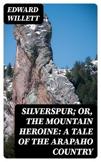 Silverspur; or, The Mountain Heroine: A Tale of the Arapaho Country