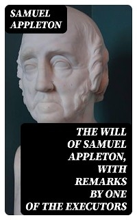The Will of Samuel Appleton, with Remarks by One of the Executors