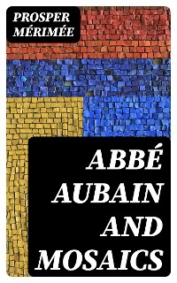 Abb&eacute; Aubain and Mosaics - Prosper M&eacute;rim&eacute;e