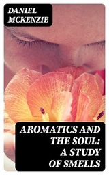 Aromatics and the Soul: A Study of Smells - Daniel McKenzie