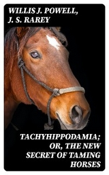 Tachyhippodamia; Or, The new secret of taming horses - Willis J. Powell, J. S. Rarey